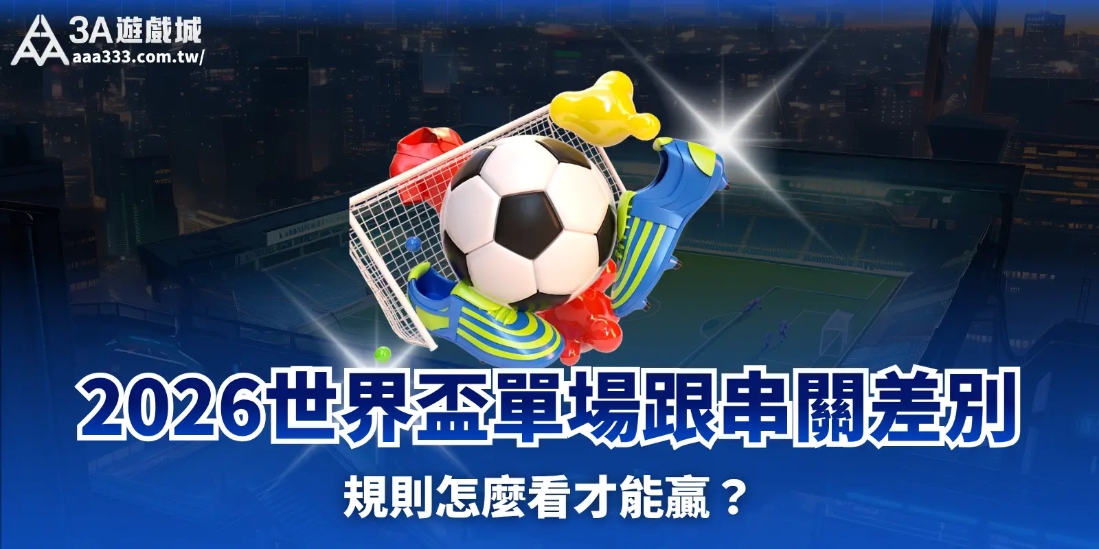 2026世界盃運彩教學:單場投注與串關規則差異解析,包含足球投注技巧與規則說明。